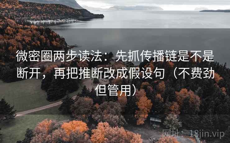 微密圈两步读法:先抓传播链是不是断开,再把推断改成假设句(不费劲但管用) 第1张 微密圈两步读法:先抓传播链是不是断开,再把推断改成假设句(不费劲但管用) 第1张
