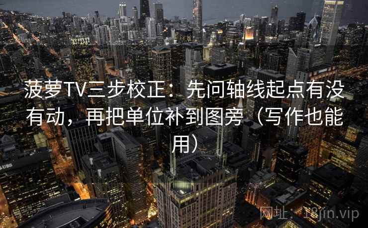 菠萝TV三步校正:先问轴线起点有没有动,再把单位补到图旁(写作也能用) 第1张 菠萝TV三步校正:先问轴线起点有没有动,再把单位补到图旁(写作也能用) 第1张