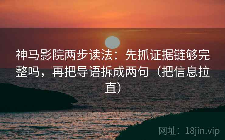 神马影院两步读法:先抓证据链够完整吗,再把导语拆成两句(把信息拉直) 第1张 神马影院两步读法:先抓证据链够完整吗,再把导语拆成两句(把信息拉直) 第1张