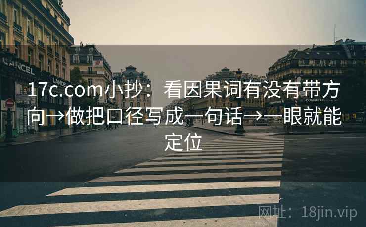 17c.com小抄：看因果词有没有带方向→做把口径写成一句话→一眼就能定位  第2张