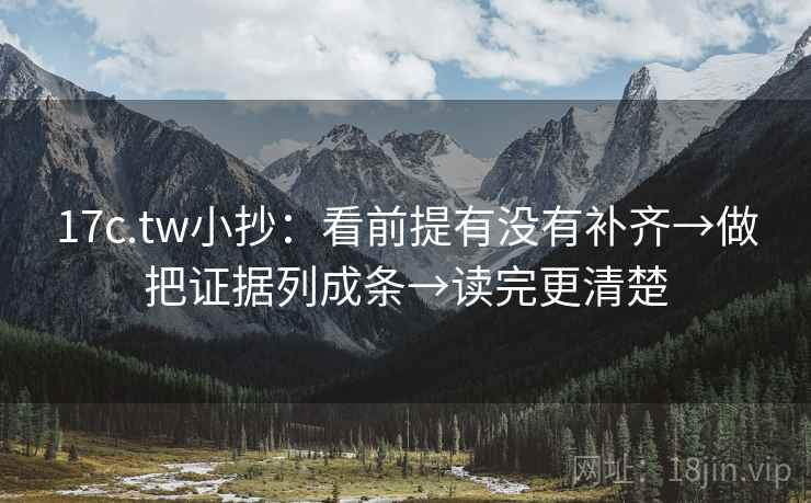 17c.tw小抄：看前提有没有补齐→做把证据列成条→读完更清楚  第1张