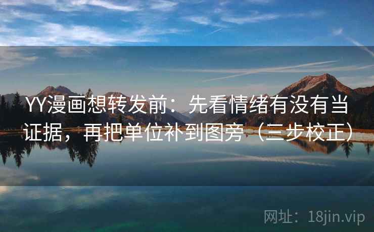 YY漫画想转发前:先看情绪有没有当证据,再把单位补到图旁(三步校正) 第2张 YY漫画想转发前:先看情绪有没有当证据,再把单位补到图旁(三步校正) 第2张