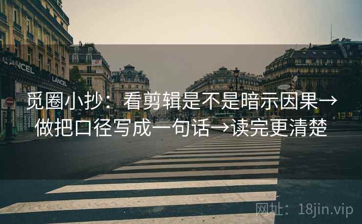觅圈小抄:看剪辑是不是暗示因果→做把口径写成一句话→读完更清楚 第2张 觅圈小抄:看剪辑是不是暗示因果→做把口径写成一句话→读完更清楚 第2张