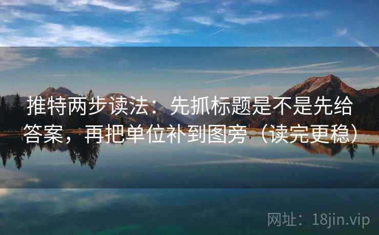 推特两步读法：先抓标题是不是先给答案，再把单位补到图旁（读完更稳）