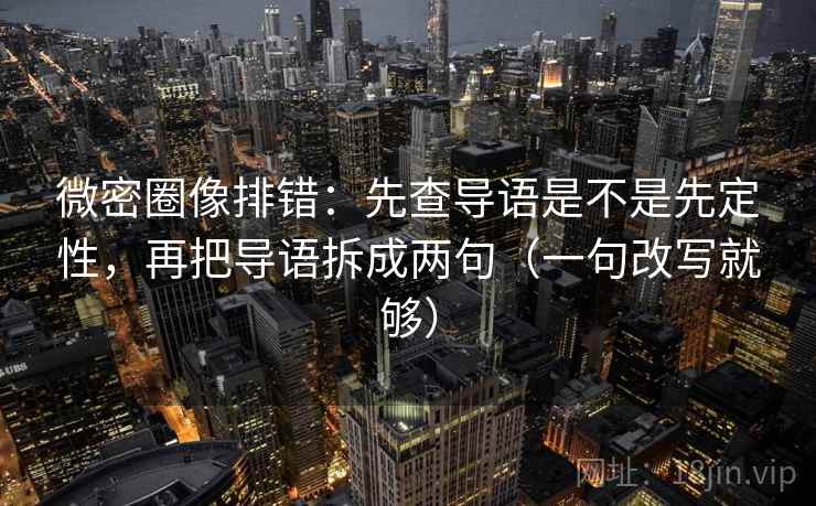 微密圈像排错:先查导语是不是先定性,再把导语拆成两句(一句改写就够) 第2张 微密圈像排错:先查导语是不是先定性,再把导语拆成两句(一句改写就够) 第2张