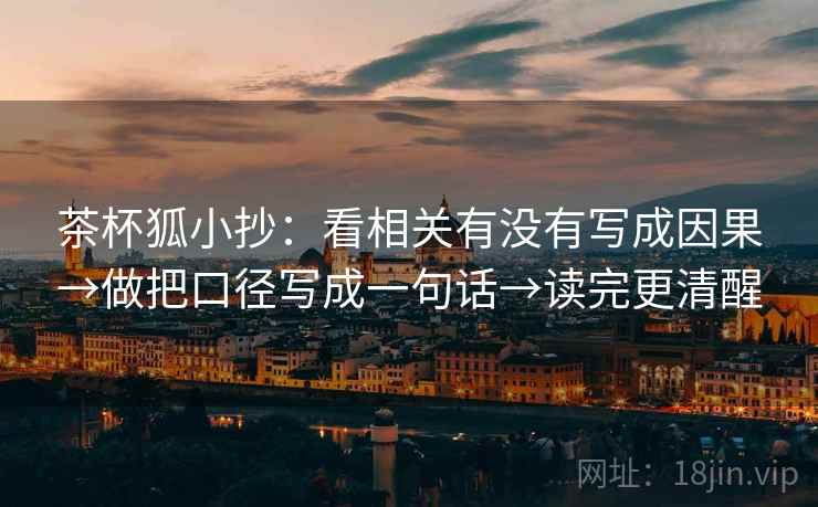 茶杯狐小抄：看相关有没有写成因果→做把口径写成一句话→读完更清醒