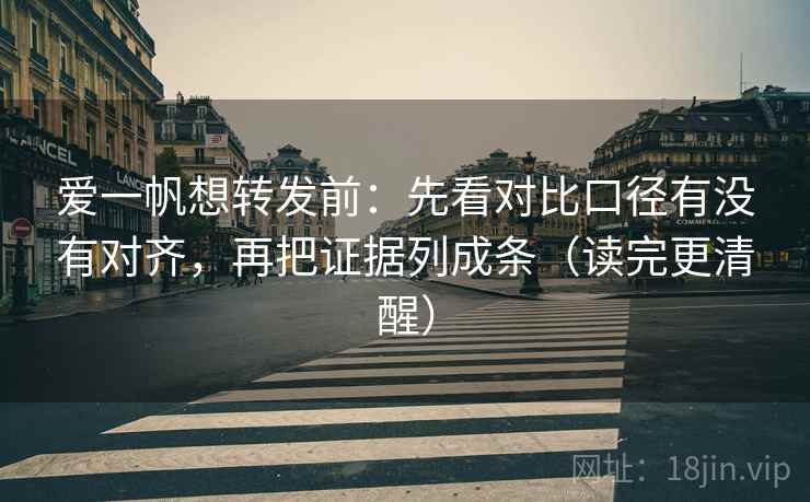 爱一帆想转发前:先看对比口径有没有对齐,再把证据列成条(读完更清醒) 第2张 爱一帆想转发前:先看对比口径有没有对齐,再把证据列成条(读完更清醒) 第2张