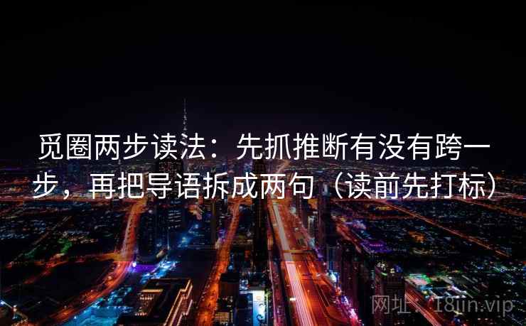 觅圈两步读法：先抓推断有没有跨一步，再把导语拆成两句（读前先打标）