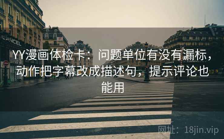 YY漫画体检卡:问题单位有没有漏标,动作把字幕改成描述句,提示评论也能用 第2张 YY漫画体检卡:问题单位有没有漏标,动作把字幕改成描述句,提示评论也能用 第2张